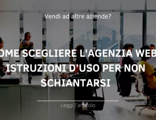 Come scegliere l’agenzia Web: istruzioni d’uso per non schiantarsi