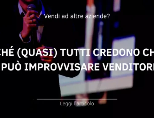 Strategia per la vendita: perché (quasi) tutti credono che ci si può improvvisare venditore?