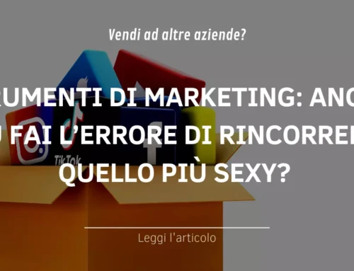 Strumenti di marketing: anche tu fai l’errore di rincorrere quello più sexy?