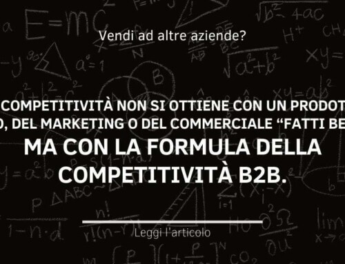 La competitività non si ottiene con un prodotto buono, del marketing o del commerciale “fatti bene”… ma con la formula della competitività B2B.